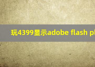 玩4399显示adobe flash player